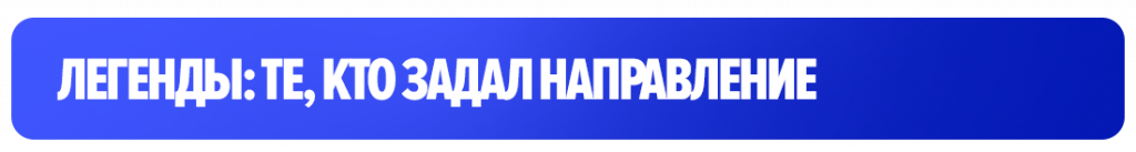 Легенды: те, кто задал направление
